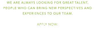 We are always looking for great talent, people who can bring new perspectives and experiences to our team. Apply now: 